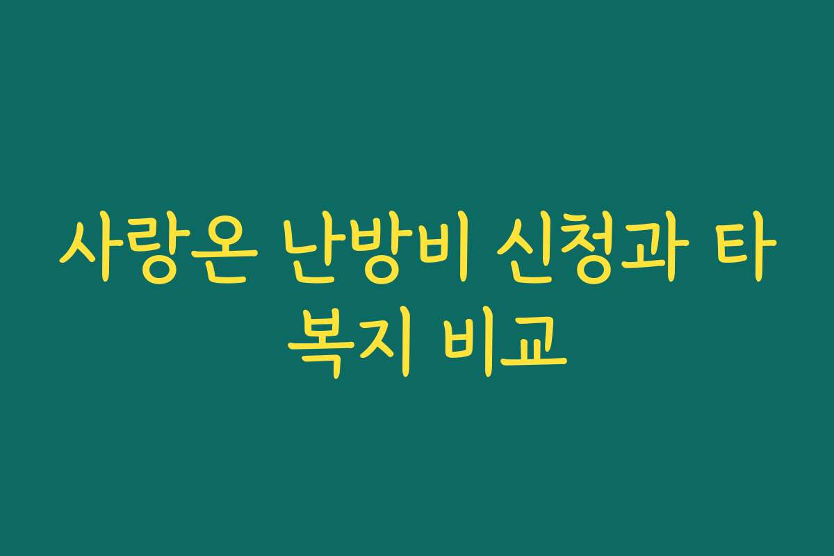 사랑온 난방비 신청과 타 복지 비교