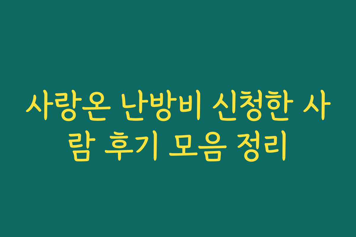 사랑온 난방비 신청한 사람 후기 모음 정리