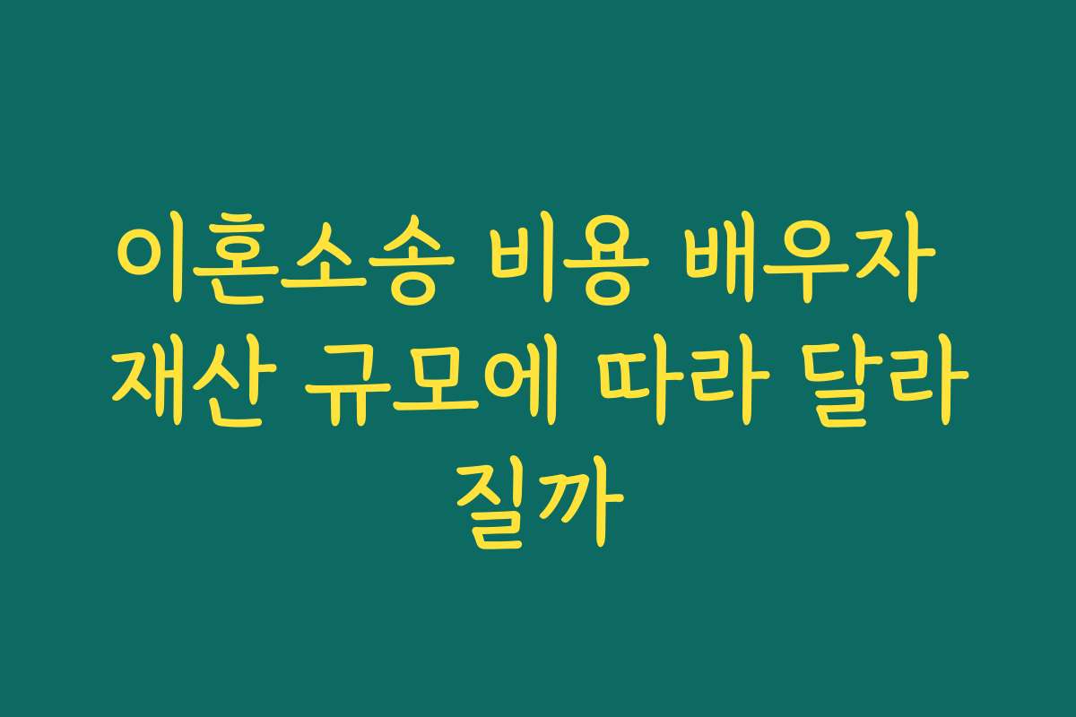 이혼소송 비용 배우자 재산 규모에 따라 달라질까