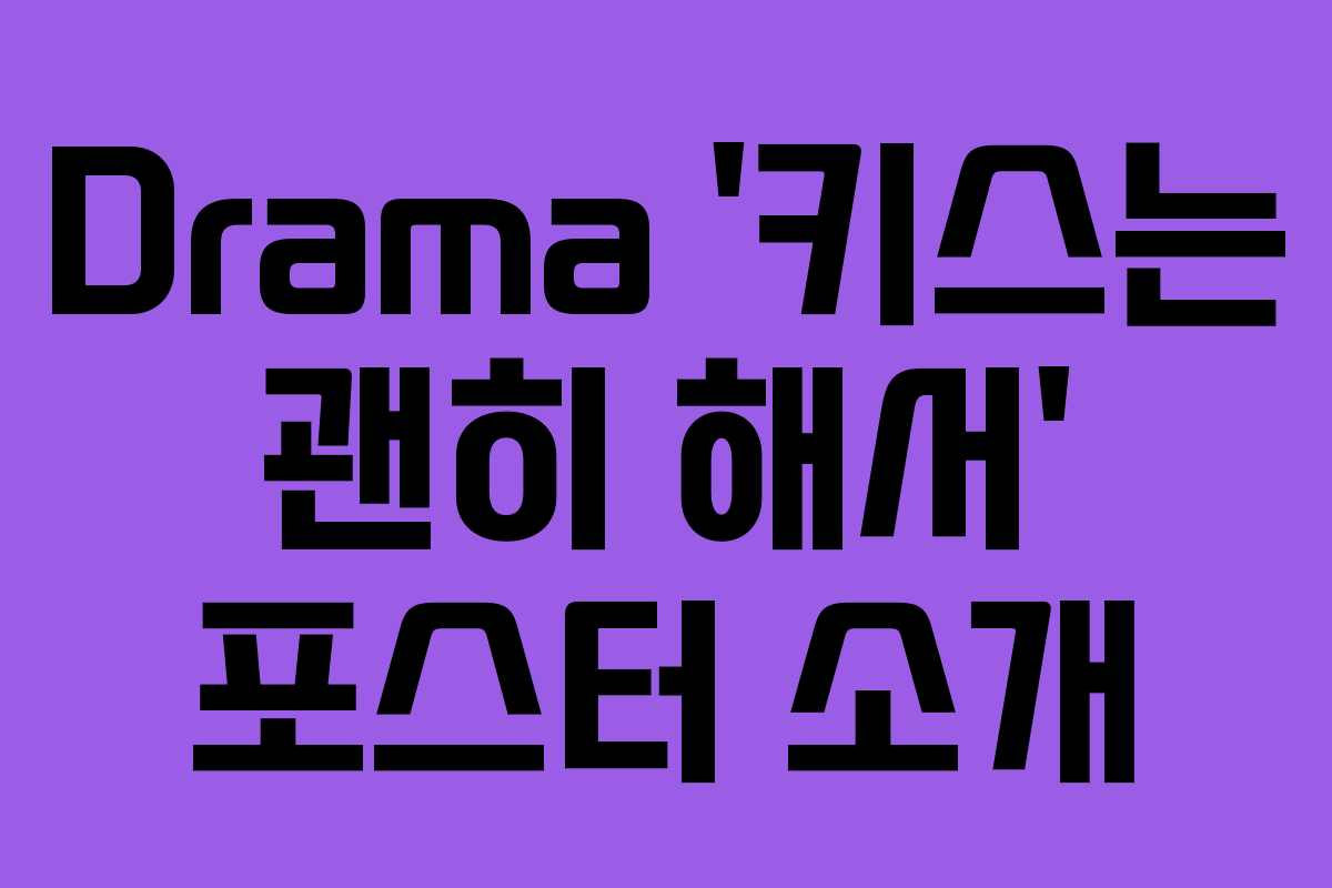Drama ‘키스는 괜히 해서’ 포스터 소개 Drama ‘키스는 괜히 해서’ 포스터 소개