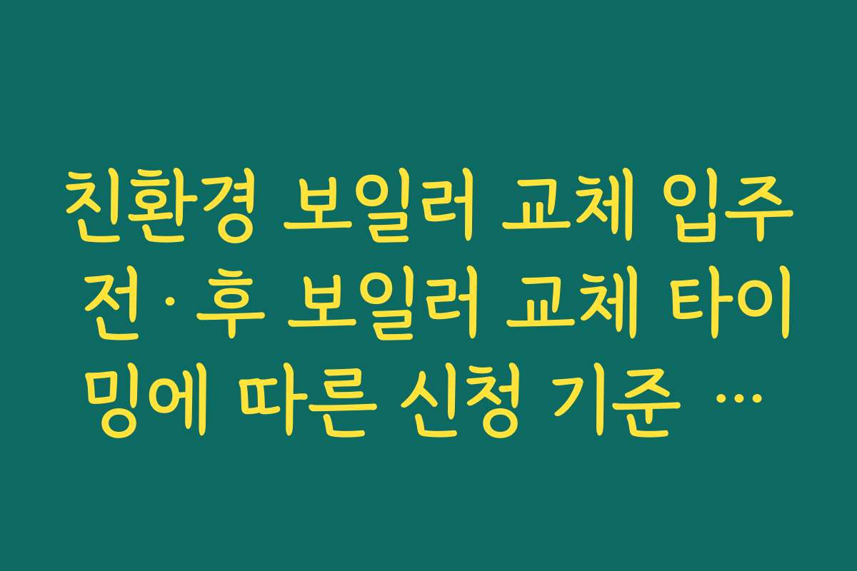 친환경 보일러 교체 입주 전·후 보일러 교체 타이밍에 따른 신청 기준 차이 살펴보기