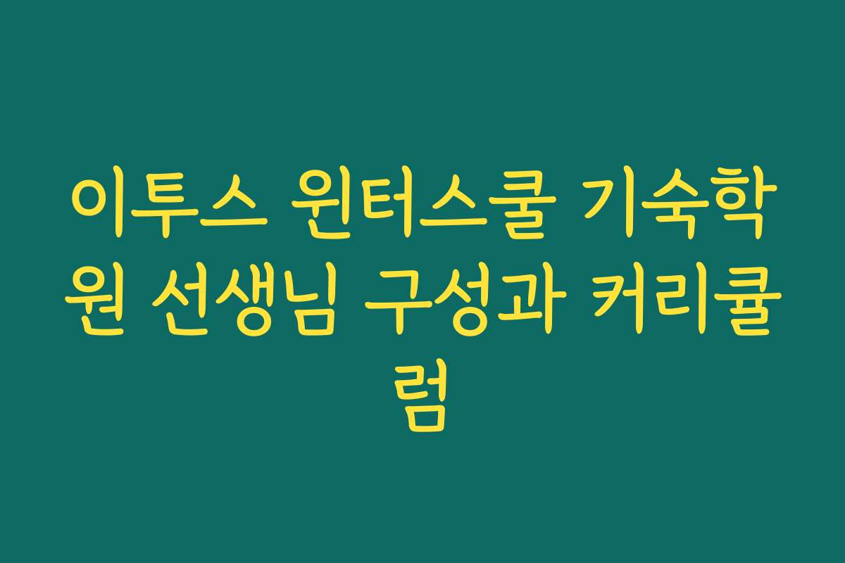 이투스 윈터스쿨 기숙학원 선생님 구성과 커리큘럼