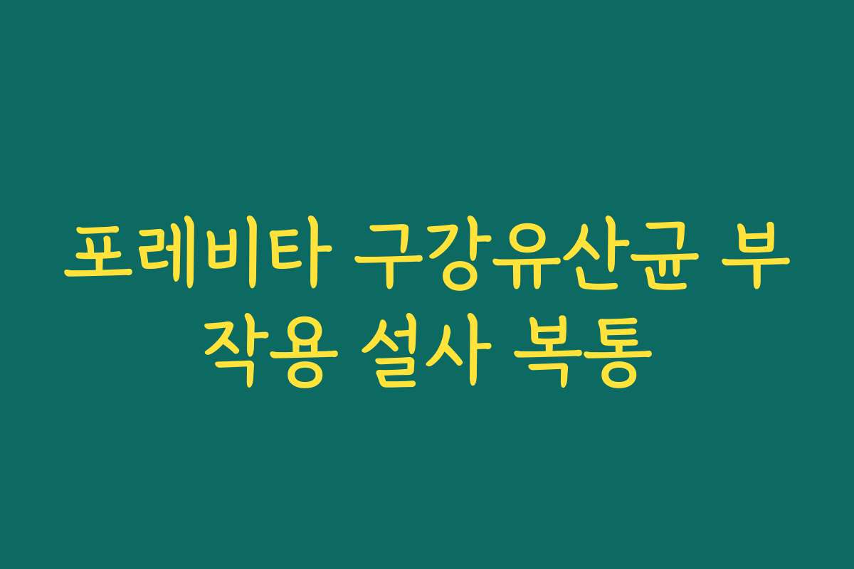 포레비타 구강유산균 부작용 설사 복통