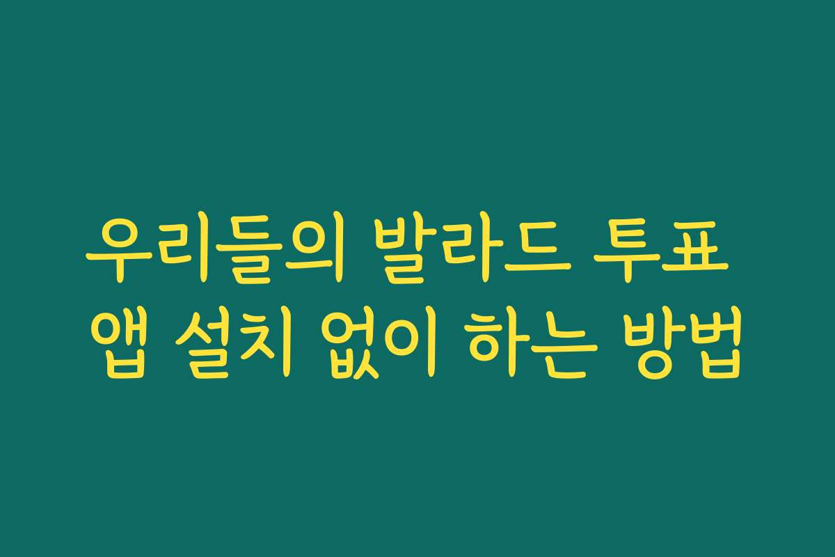 우리들의 발라드 투표 앱 설치 없이 하는 방법