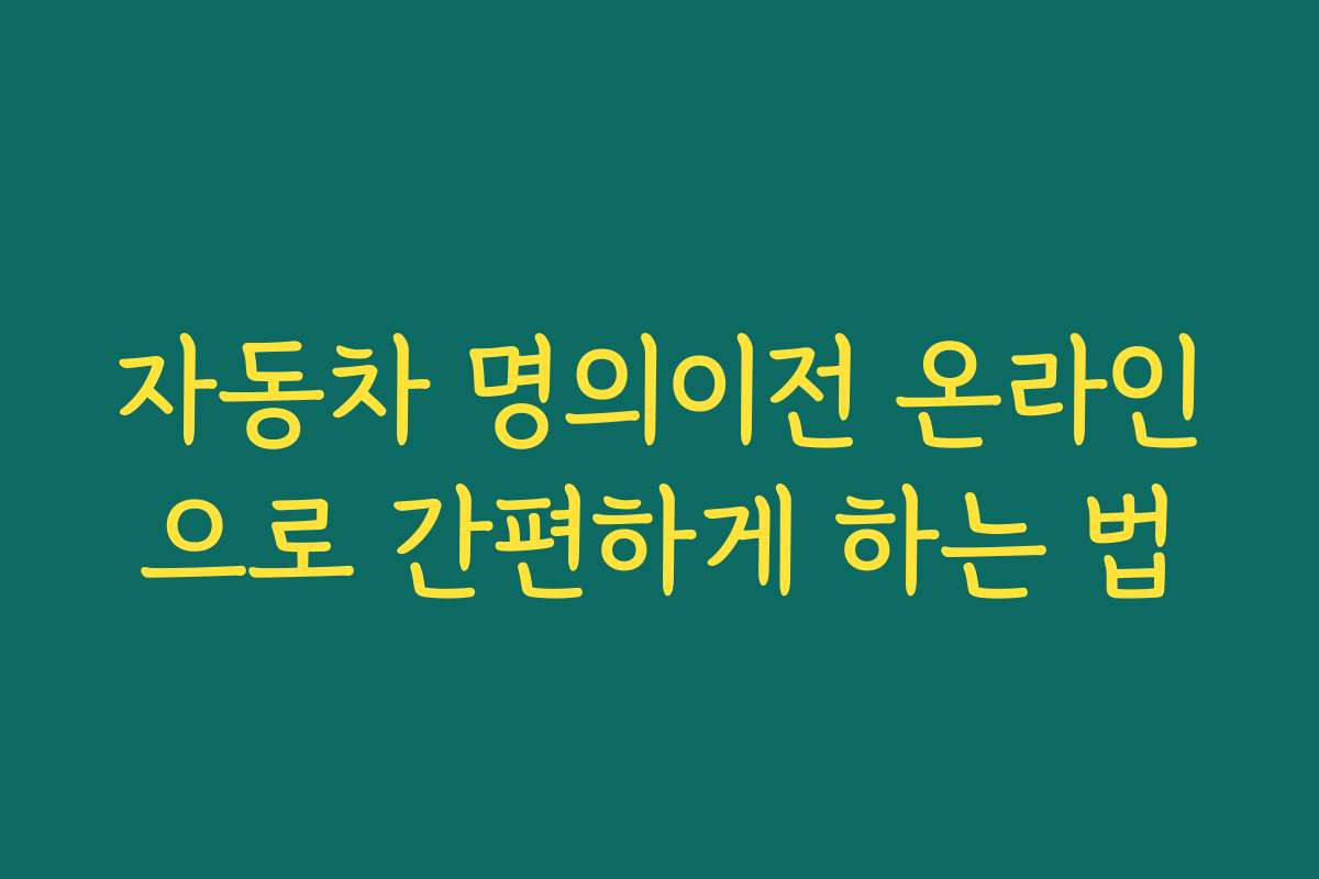 자동차 명의이전 온라인으로 간편하게 하는 법