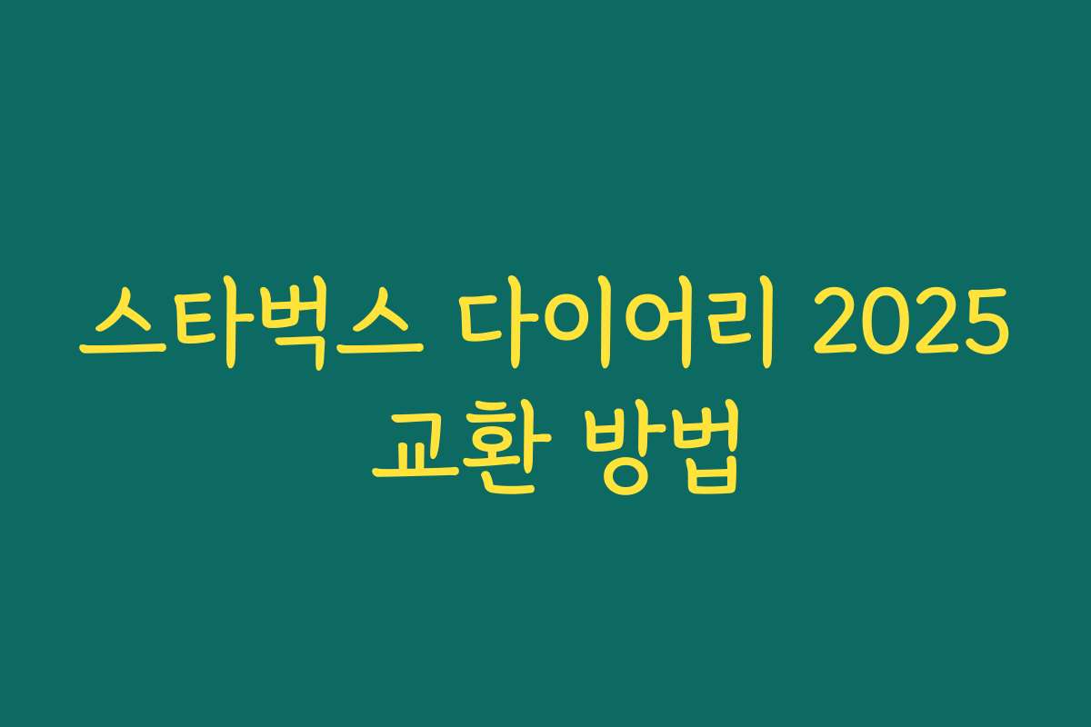 스타벅스 다이어리 2025 교환 방법 스타벅스 다이어리 2025 교환 방법