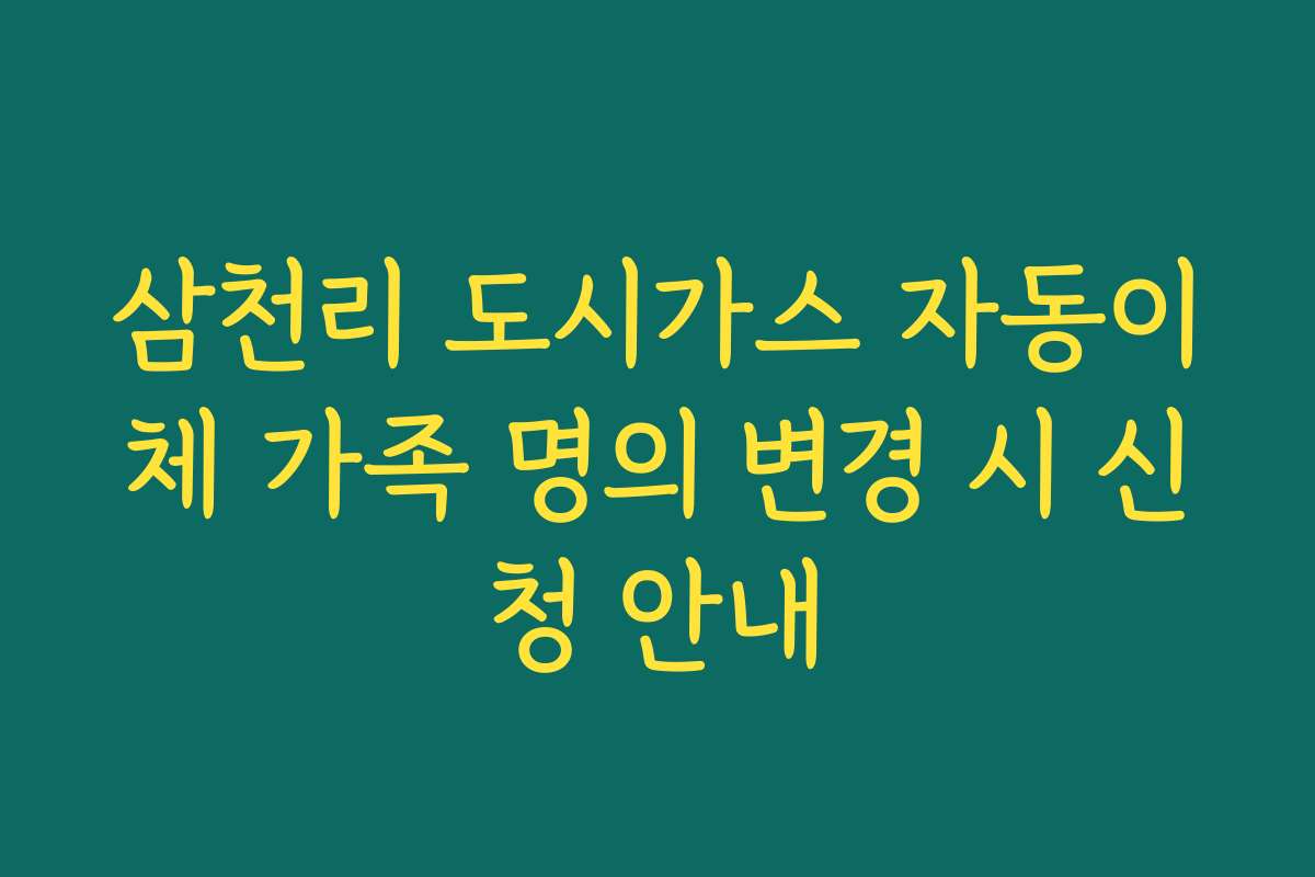 삼천리 도시가스 자동이체 가족 명의 변경 시 신청 안내