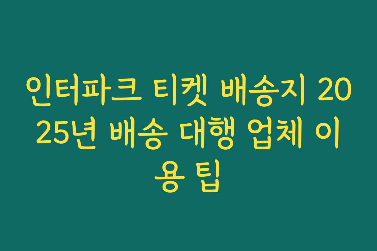 인터파크 티켓 배송지 2025년 배송 대행 업체 이용 팁