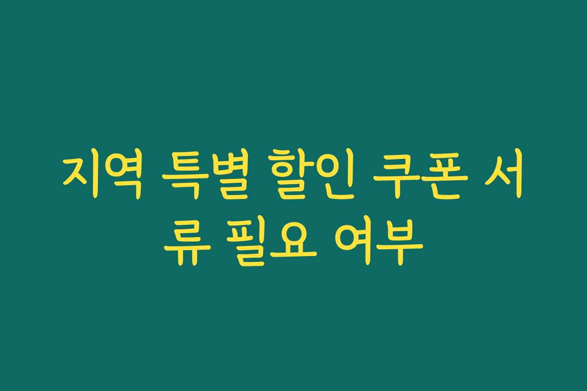 지역 특별 할인 쿠폰 서류 필요 여부