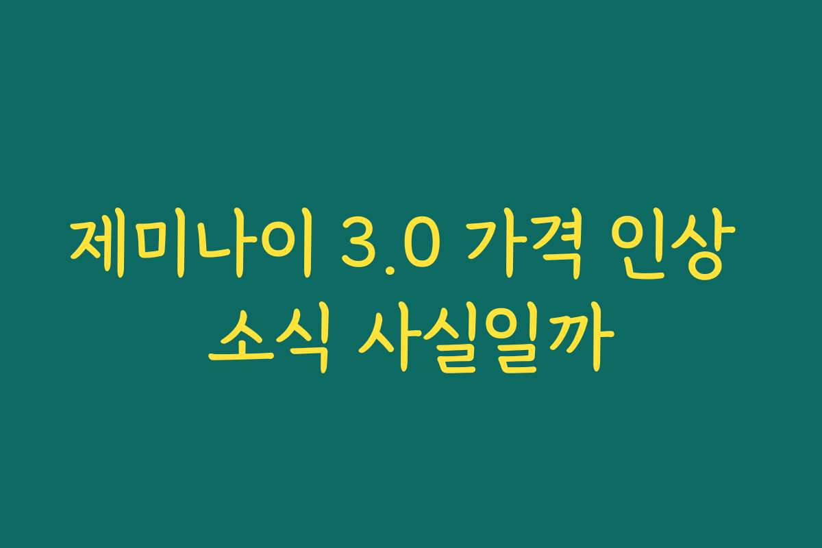 제미나이 3.0 가격 인상 소식 사실일까