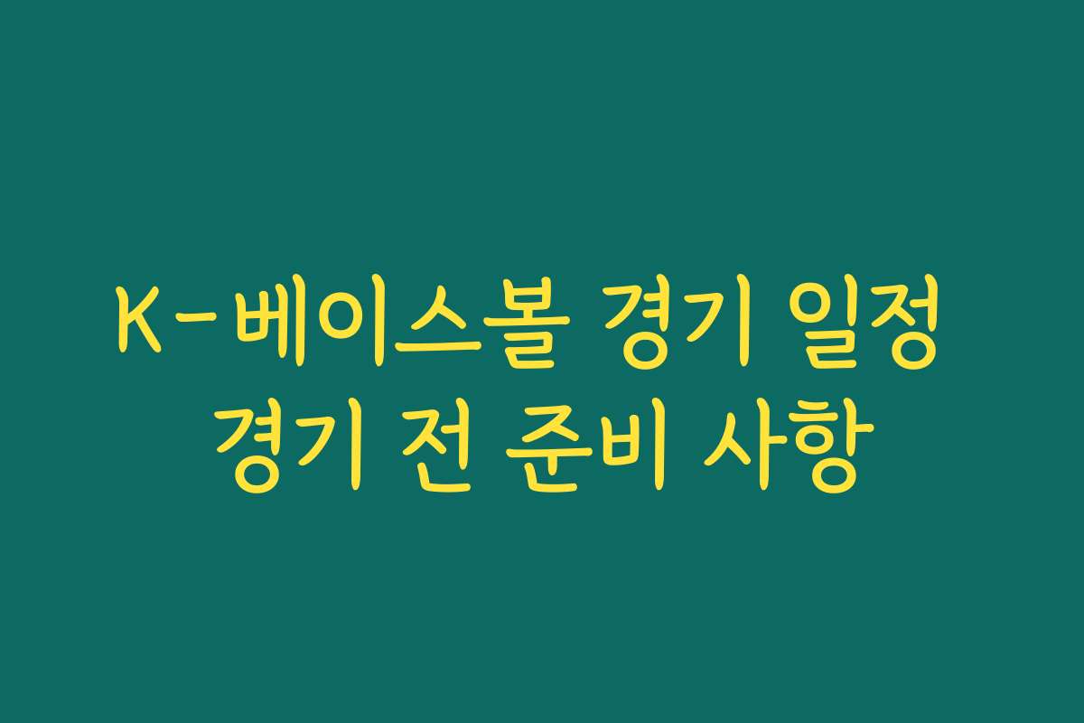 K-베이스볼 경기 일정 경기 전 준비 사항