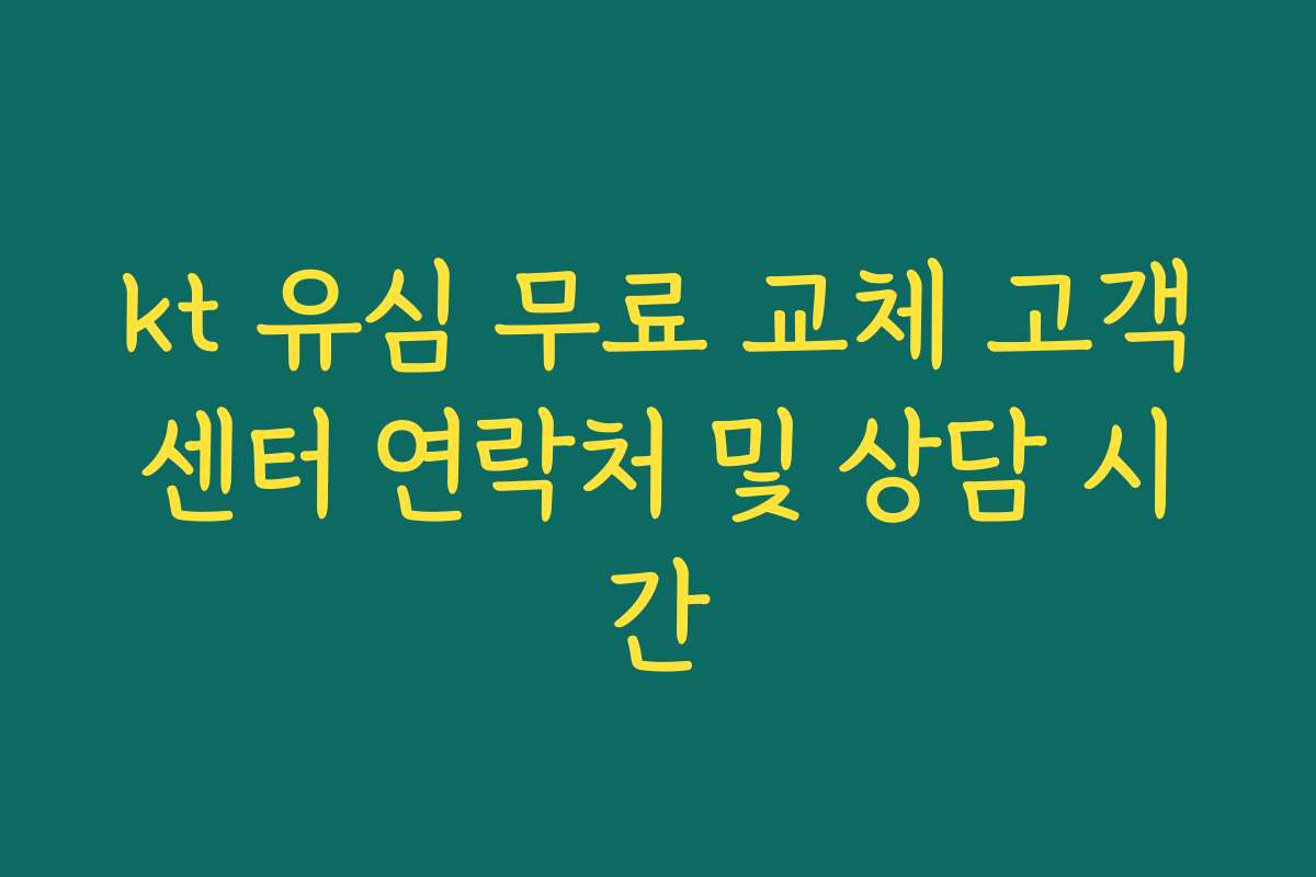 kt 유심 무료 교체 고객센터 연락처 및 상담 시간
