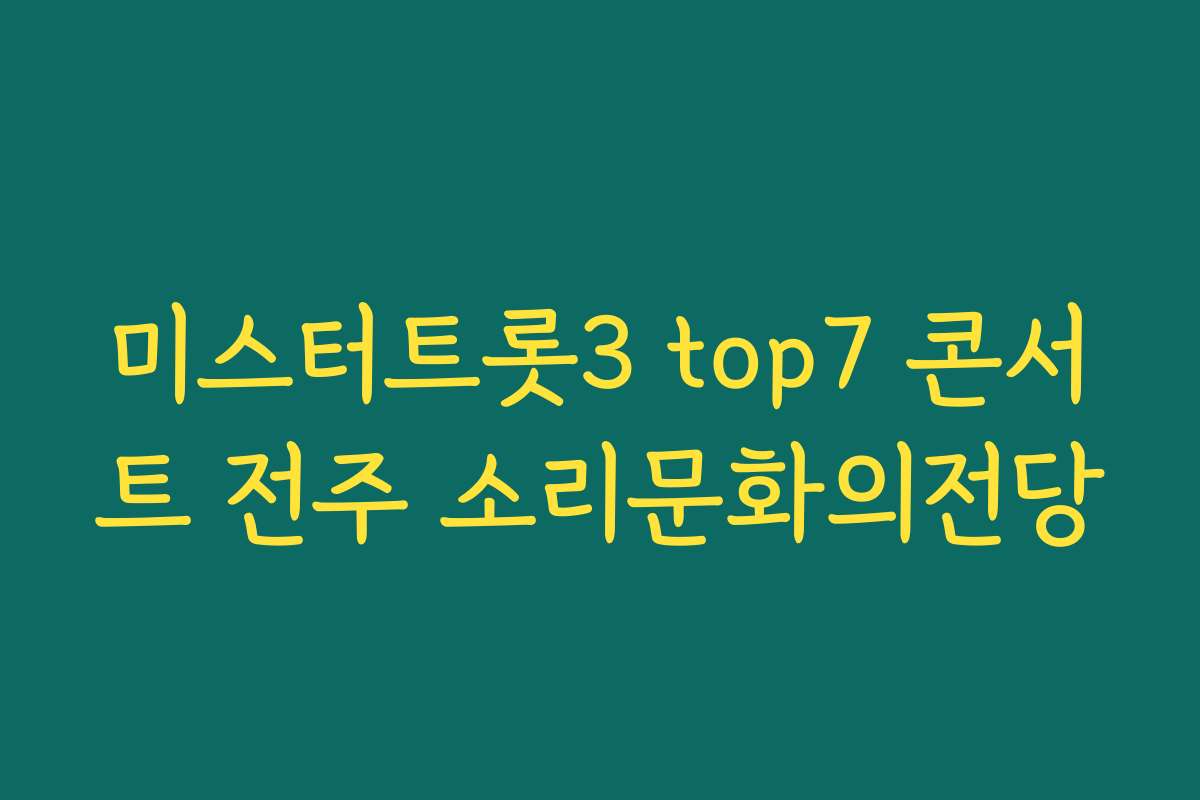 미스터트롯3 top7 콘서트 전주 소리문화의전당