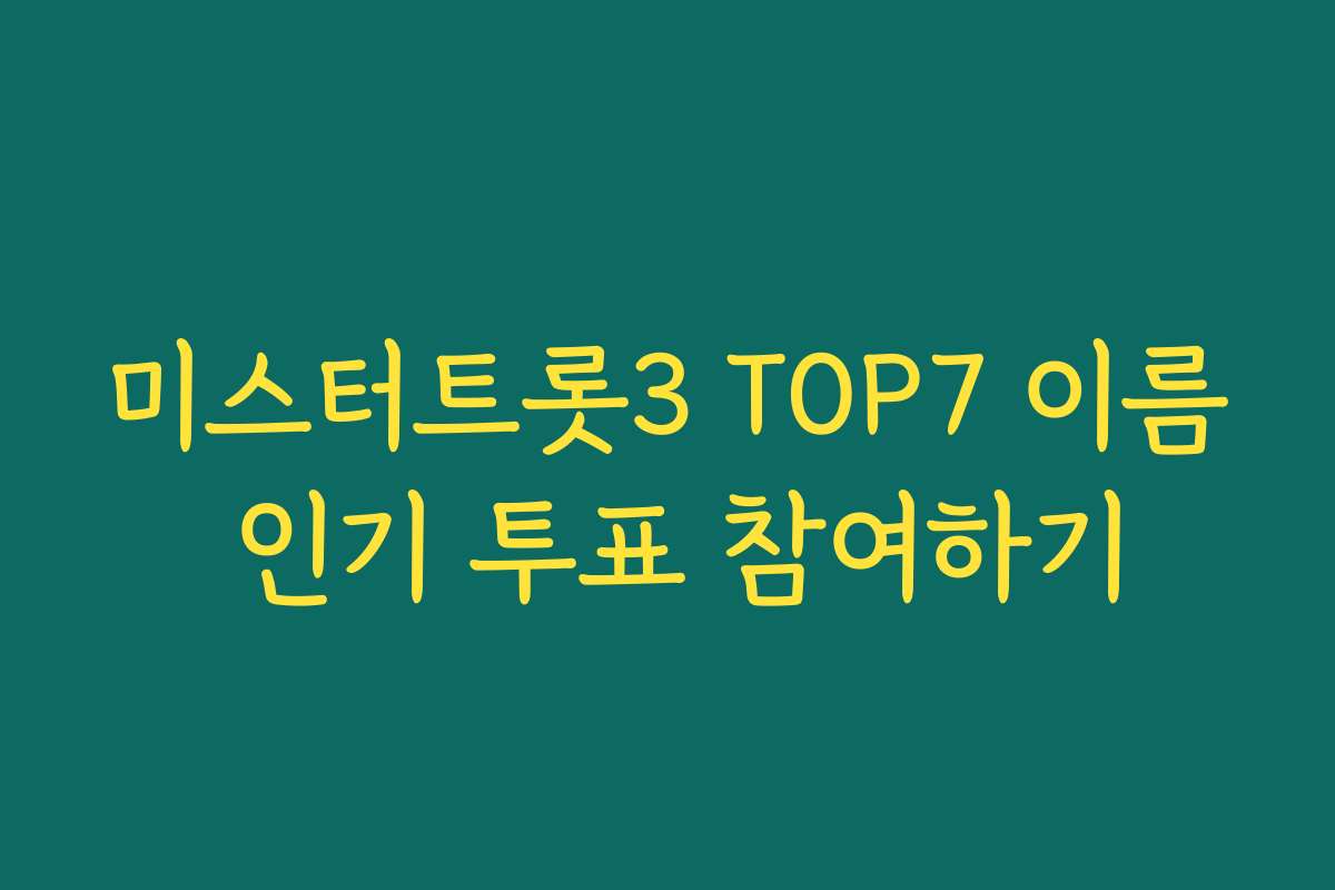미스터트롯3 TOP7 이름 인기 투표 참여하기