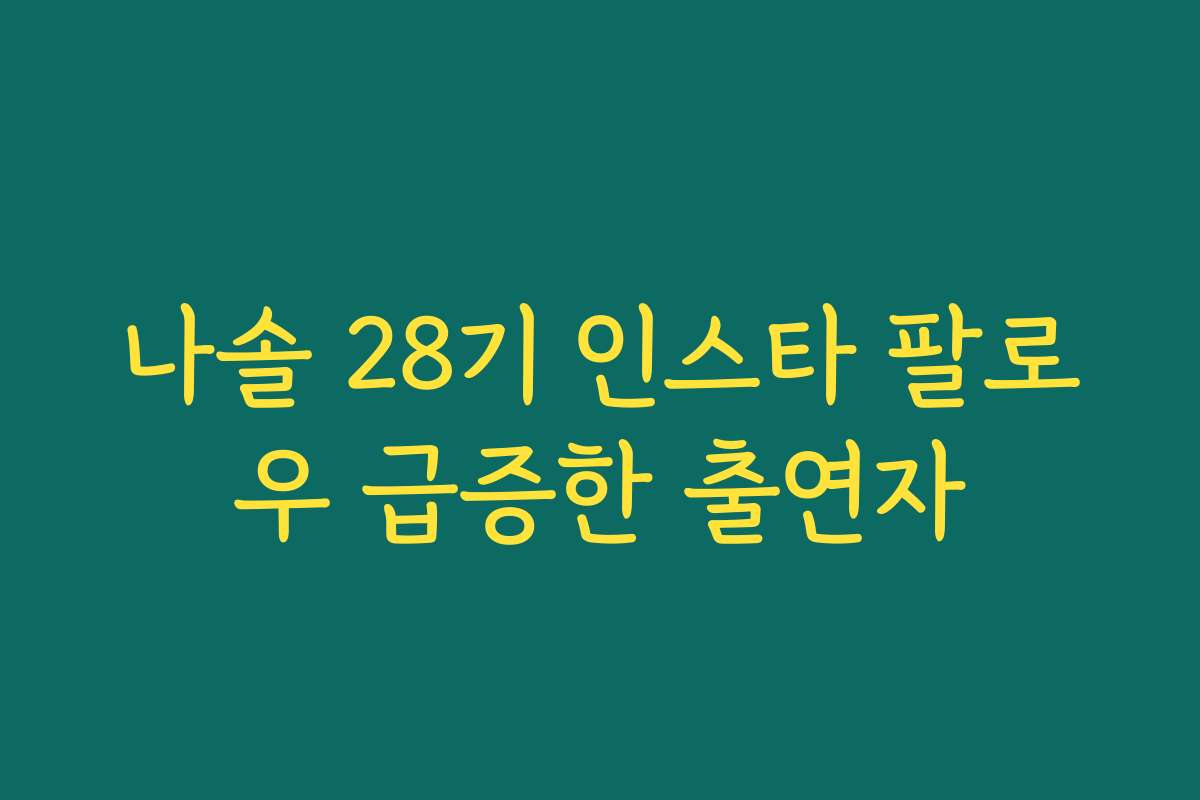나솔 28기 인스타 팔로우 급증한 출연자 나솔 28기 인스타 팔로우 급증한 출연자