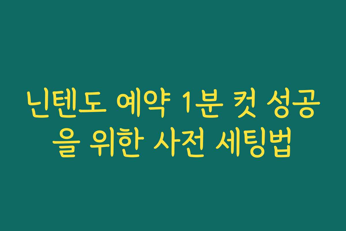 닌텐도 예약 1분 컷 성공을 위한 사전 세팅법