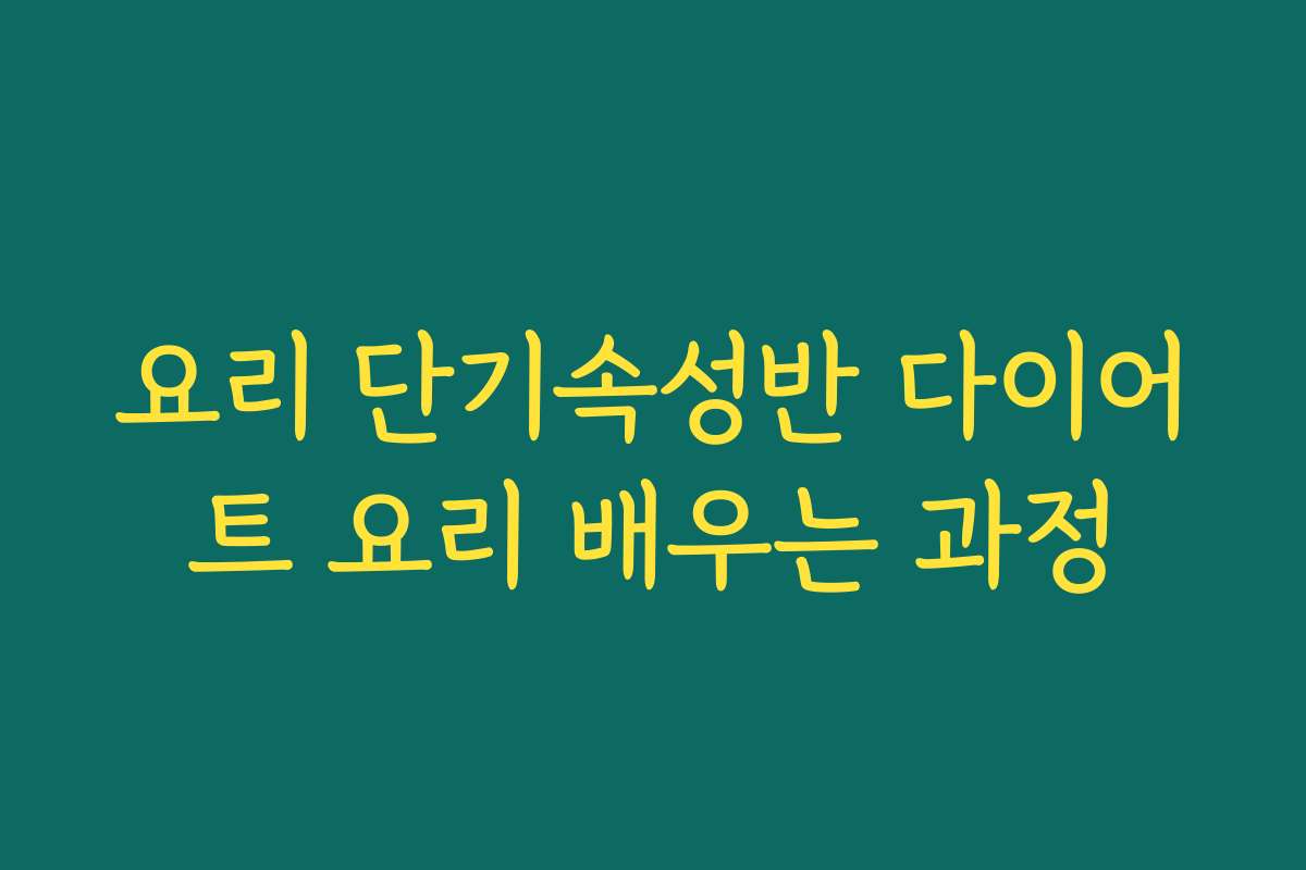 요리 단기속성반 다이어트 요리 배우는 과정