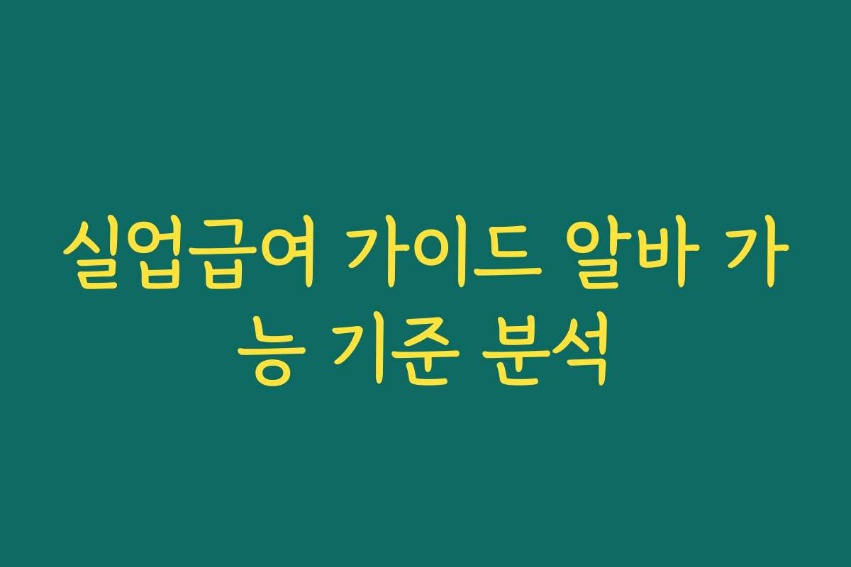 실업급여 가이드 알바 가능 기준 분석