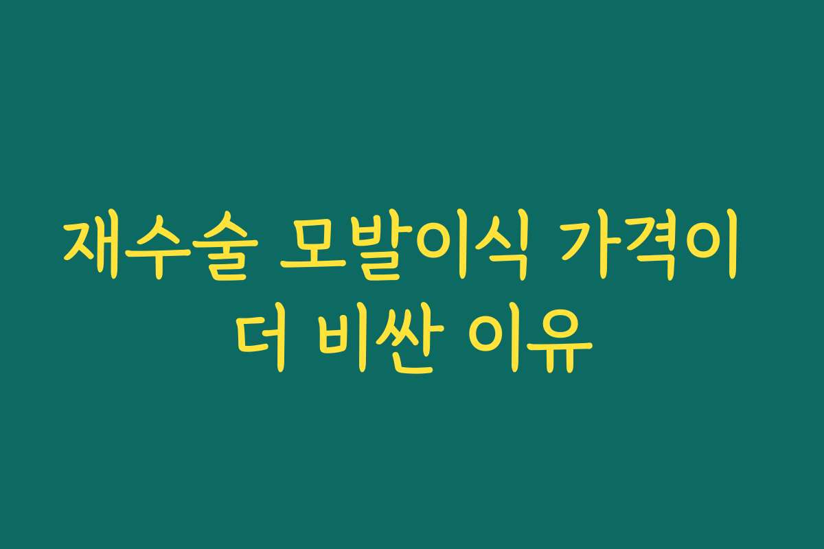 재수술 모발이식 가격이 더 비싼 이유