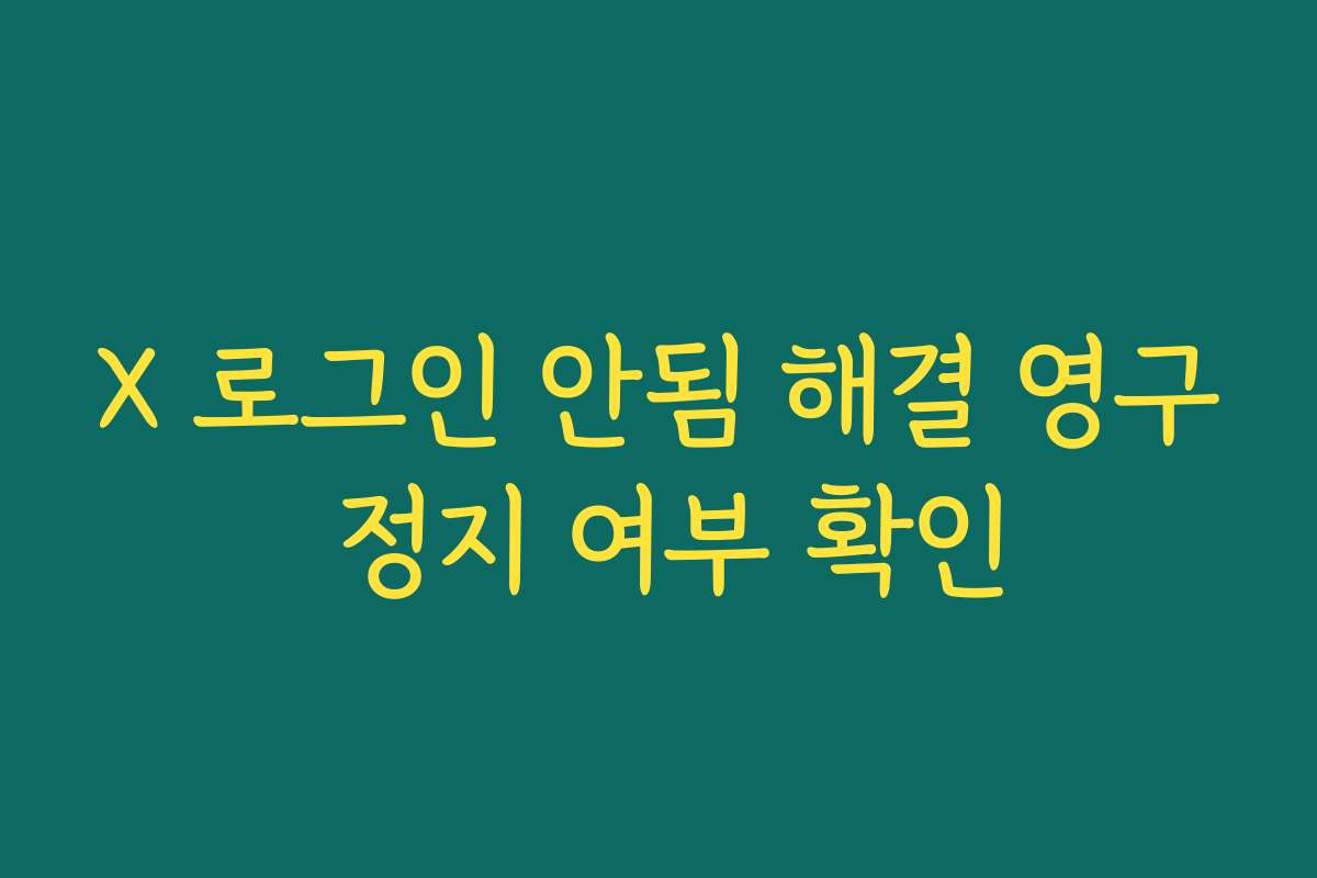X 로그인 안됨 해결 영구 정지 여부 확인