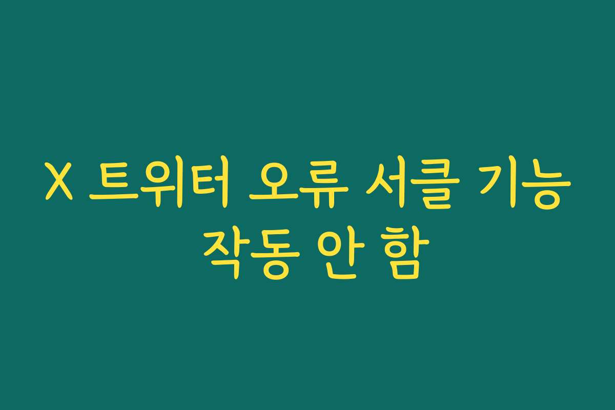 X 트위터 오류 서클 기능 작동 안 함