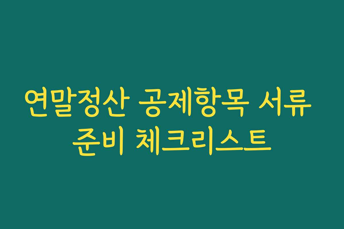 연말정산 공제항목 서류 준비 체크리스트