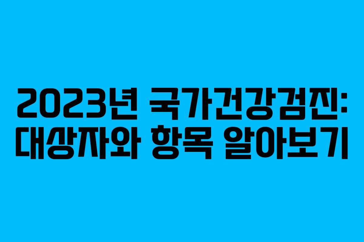 2023년 국가건강검진: 대상자와 항목 알아보기