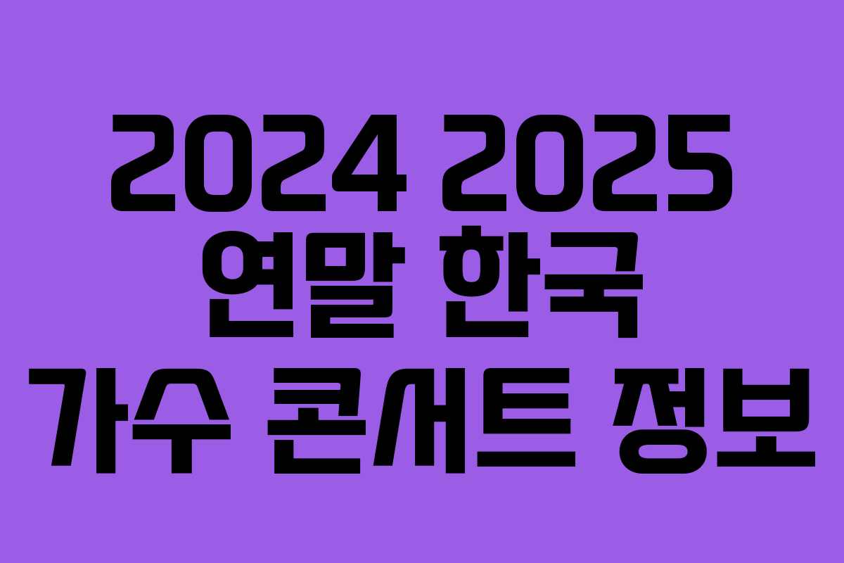 2024 2025 연말 한국 가수 콘서트 정보