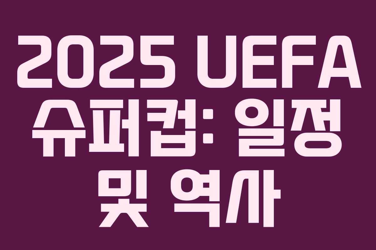 2025 UEFA 슈퍼컵: 일정 및 역사