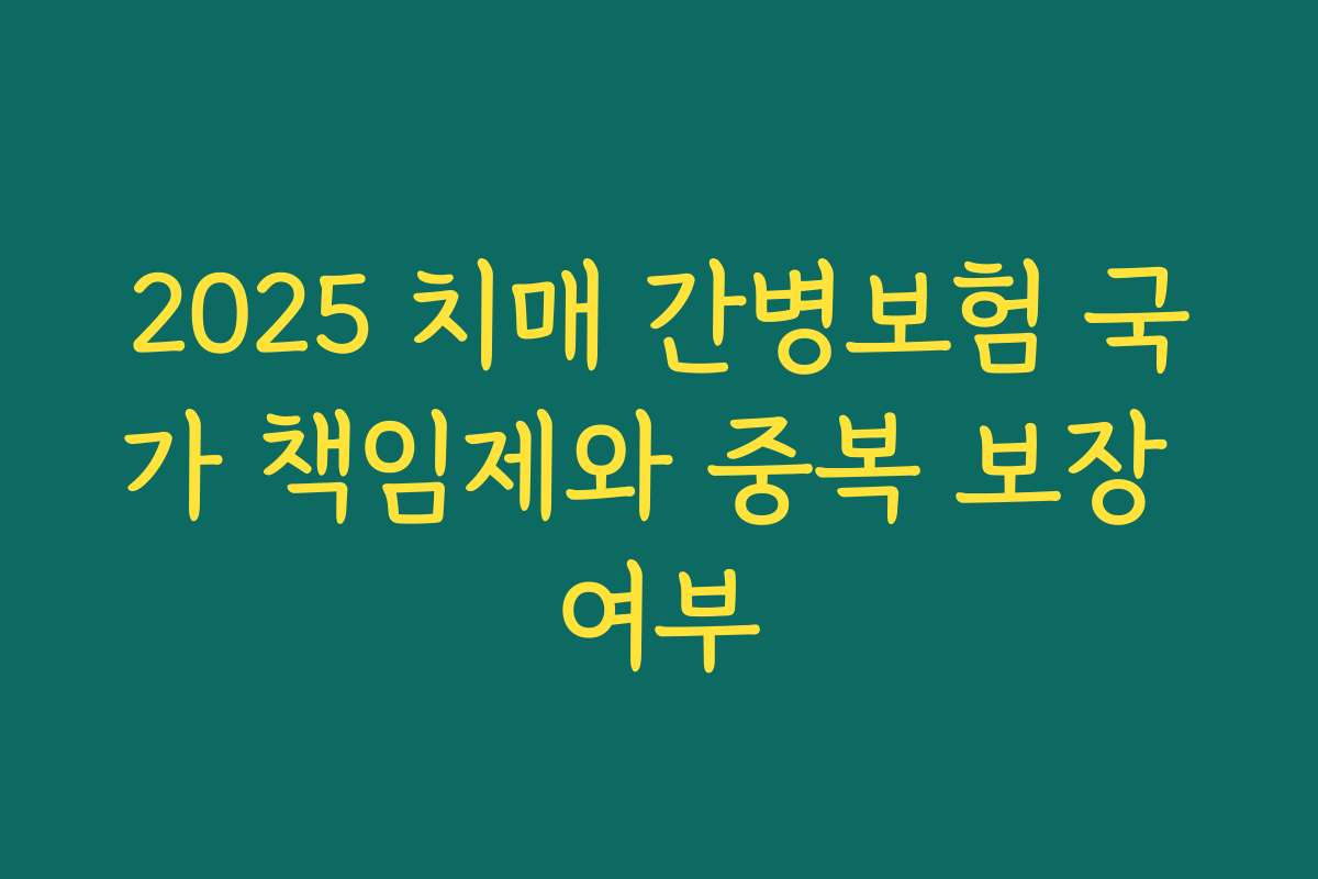 2025 치매 간병보험 국가 책임제와 중복 보장 여부