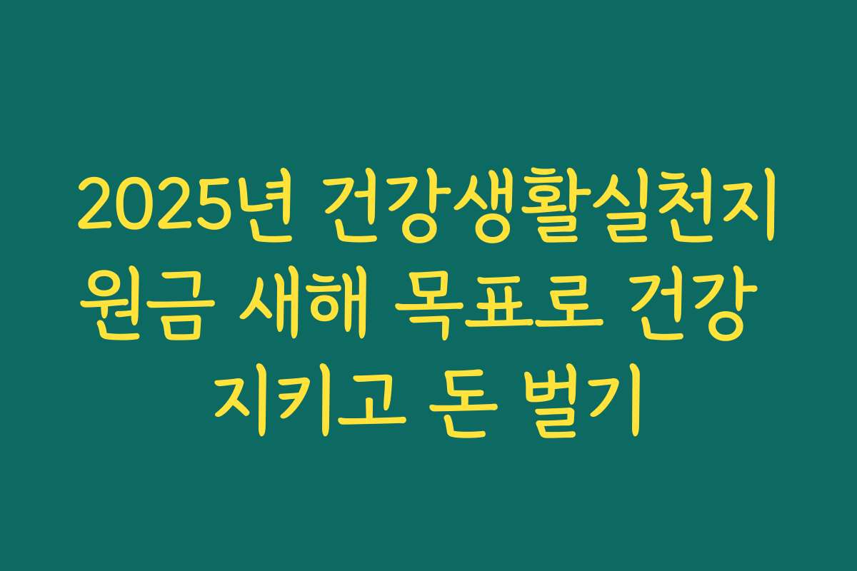 2025년 건강생활실천지원금 새해 목표로 건강 지키고 돈 벌기