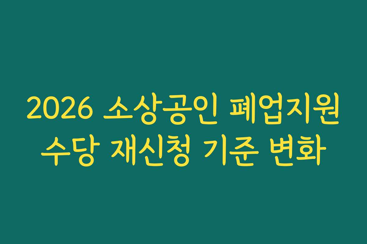 2026 소상공인 폐업지원수당 재신청 기준 변화