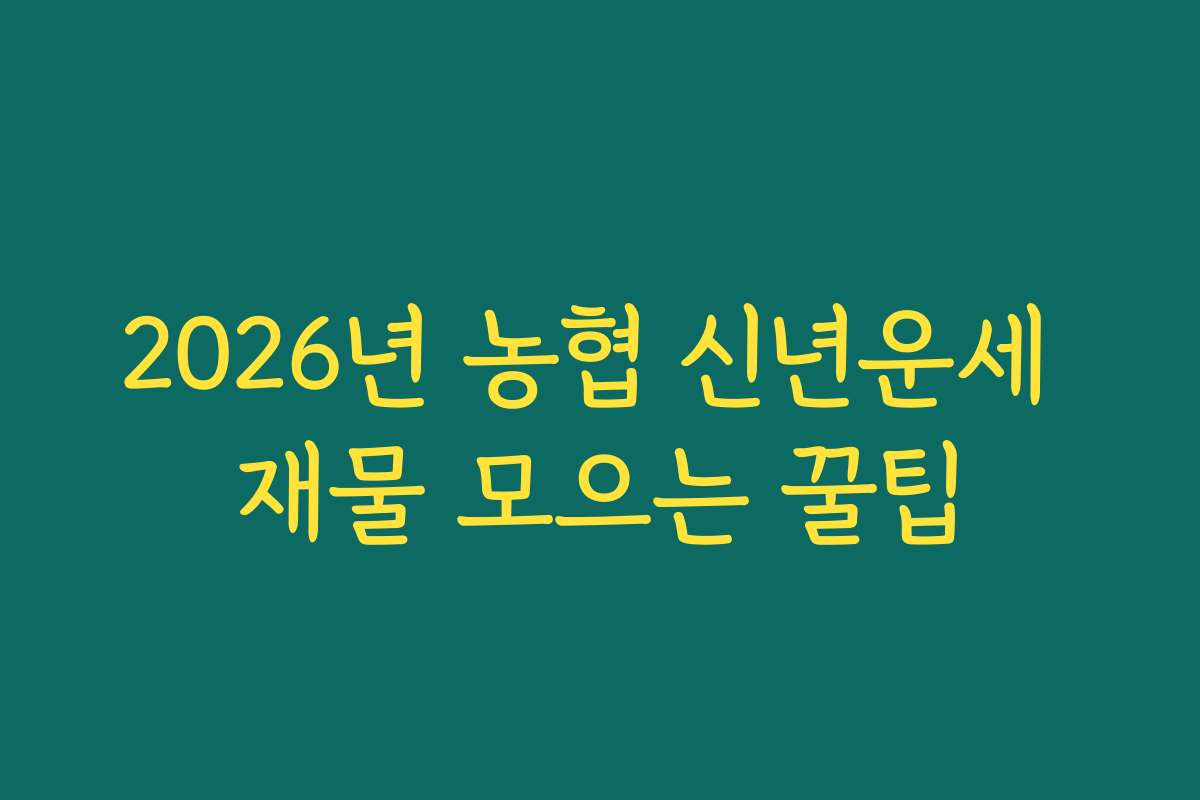 2026년 농협 신년운세 재물 모으는 꿀팁