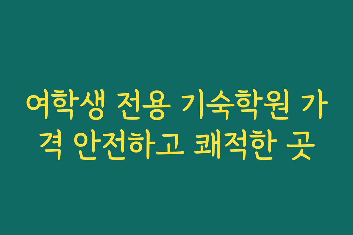 여학생 전용 기숙학원 가격 안전하고 쾌적한 곳