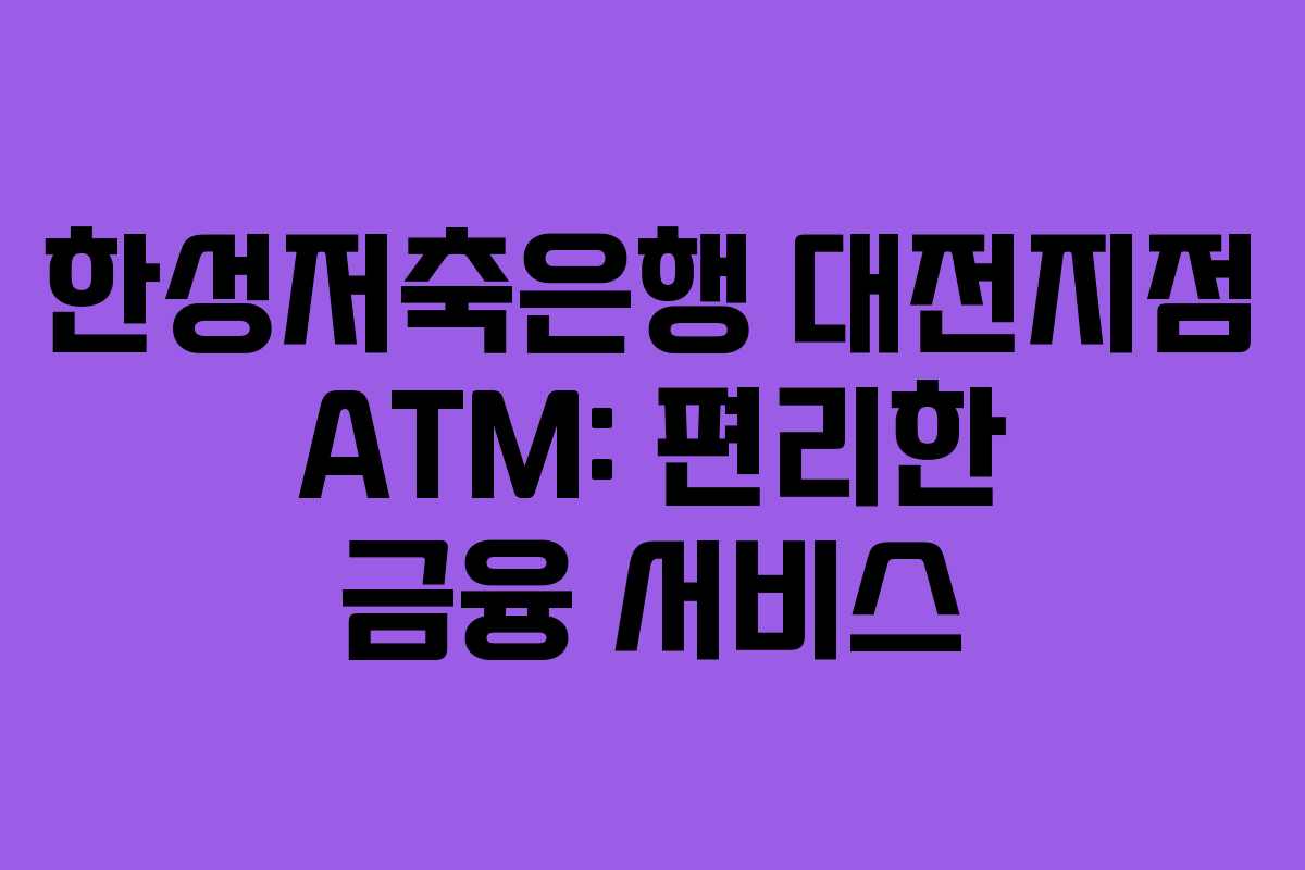 한성저축은행 대전지점 ATM: 편리한 금융 서비스