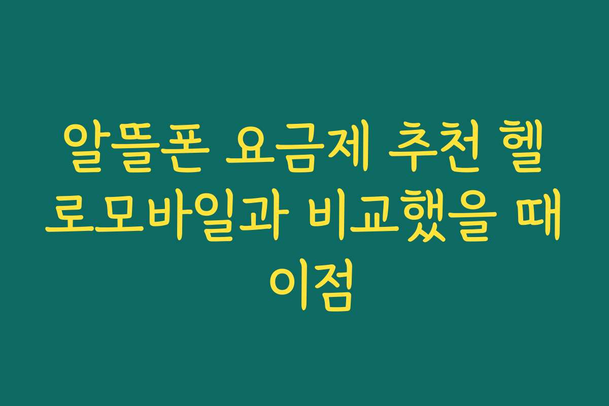 알뜰폰 요금제 추천 헬로모바일과 비교했을 때 이점