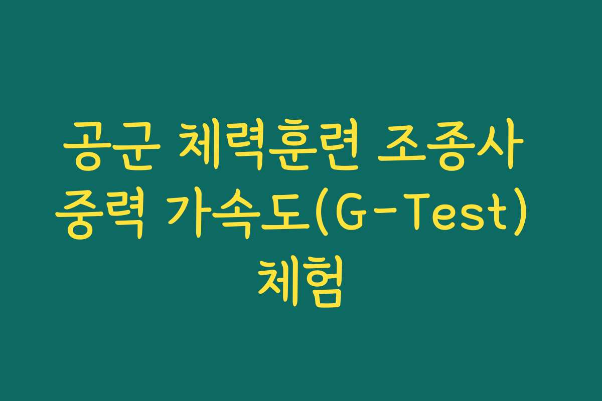 공군 체력훈련 조종사 중력 가속도(G-Test) 체험