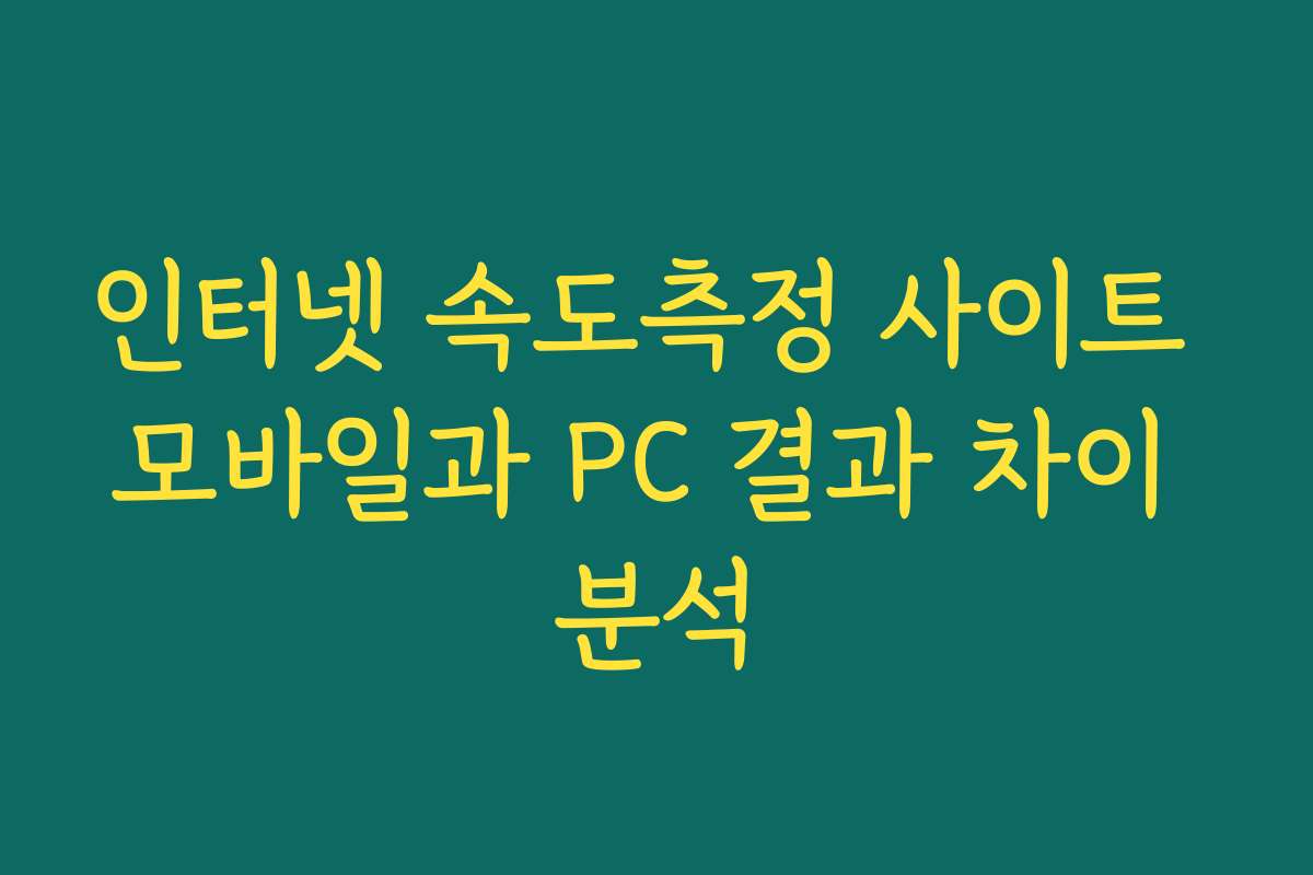 인터넷 속도측정 사이트 모바일과 PC 결과 차이 분석