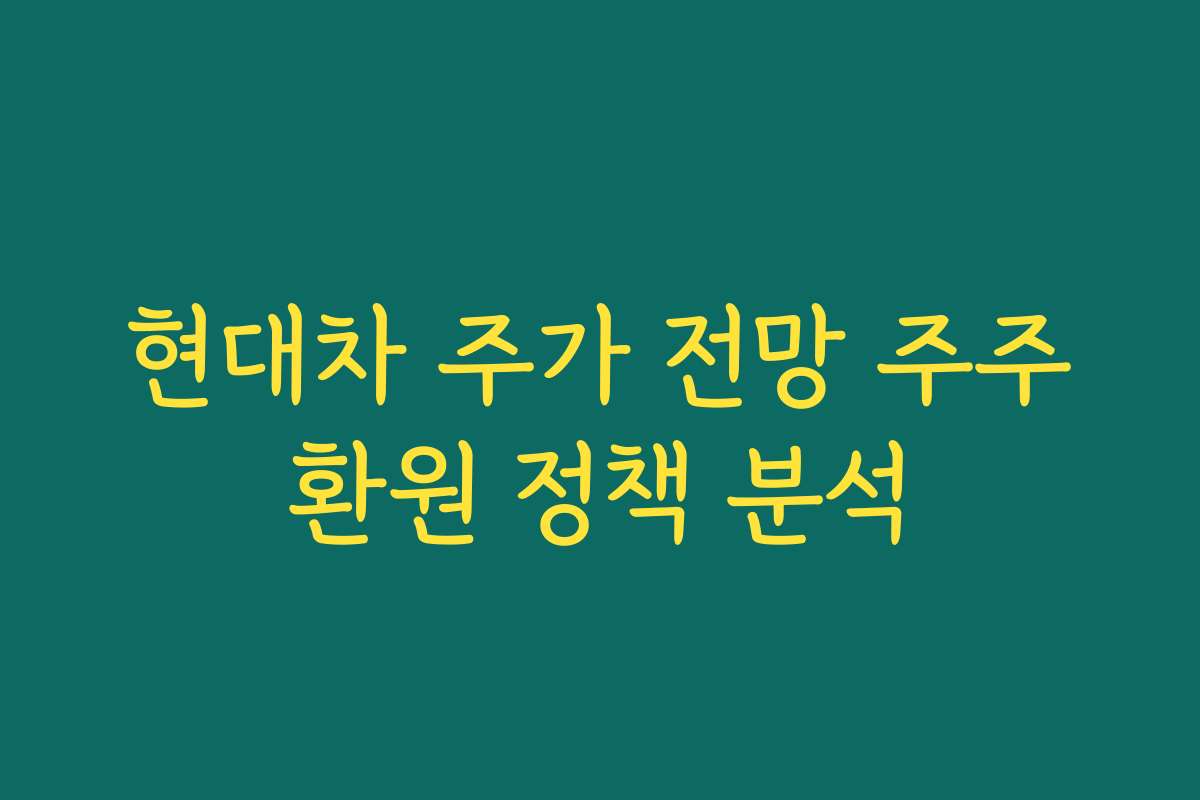 현대차 주가 전망 주주환원 정책 분석
