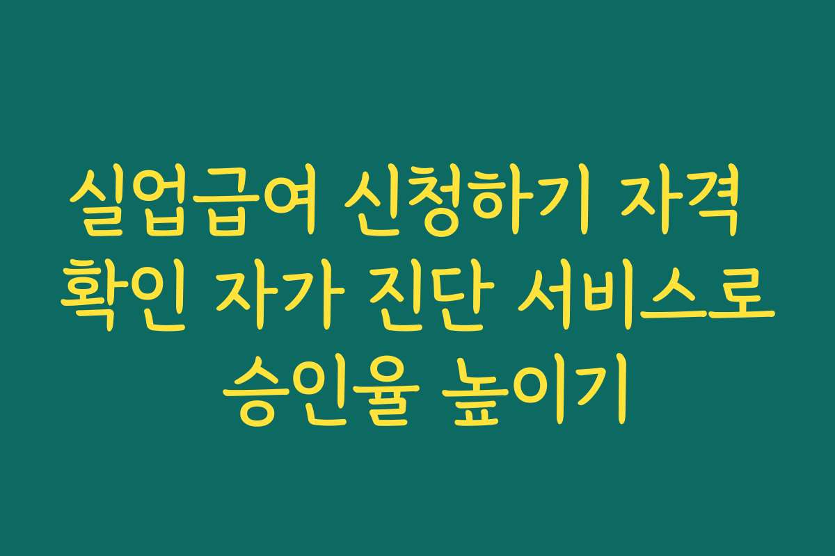 실업급여 신청하기 자격 확인 자가 진단 서비스로 승인율 높이기