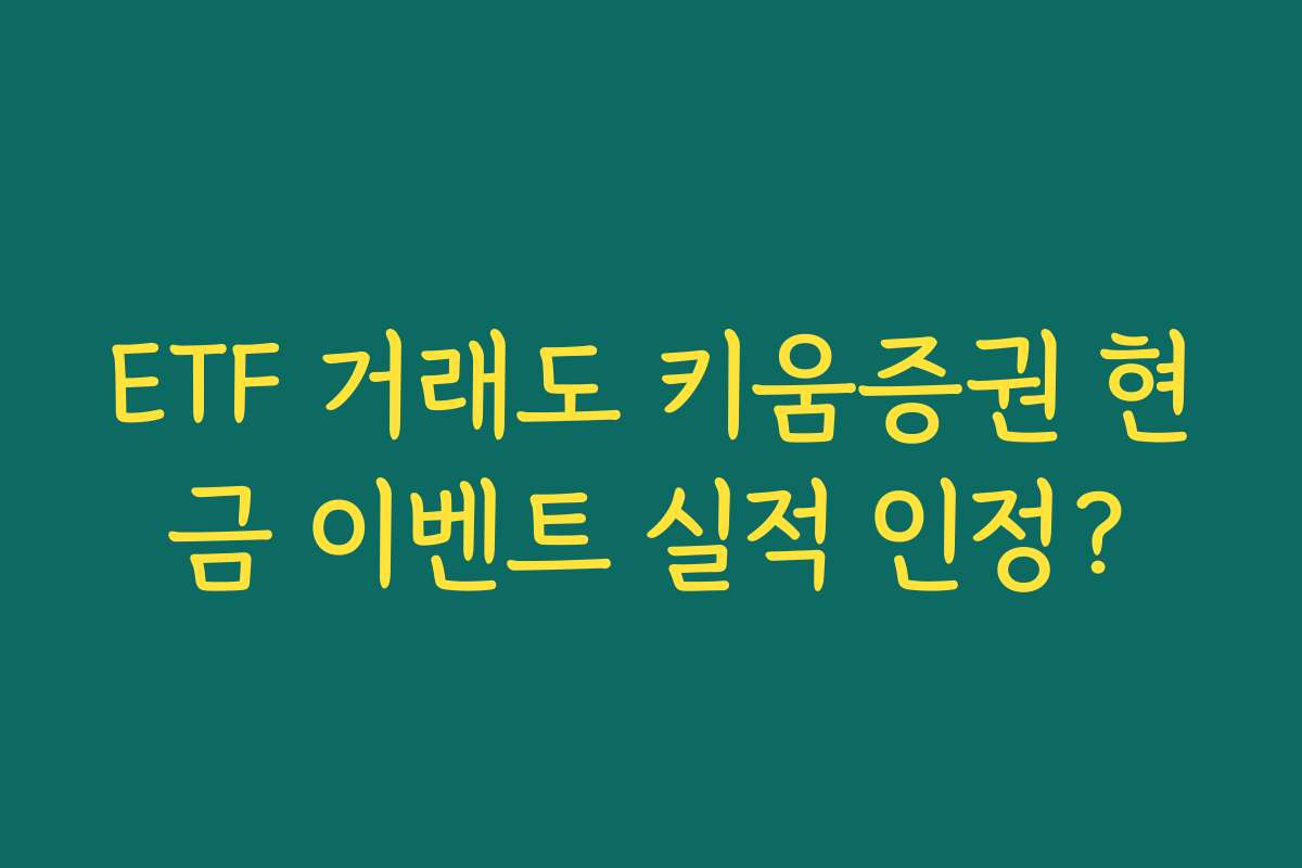ETF 거래도 키움증권 현금 이벤트 실적 인정?