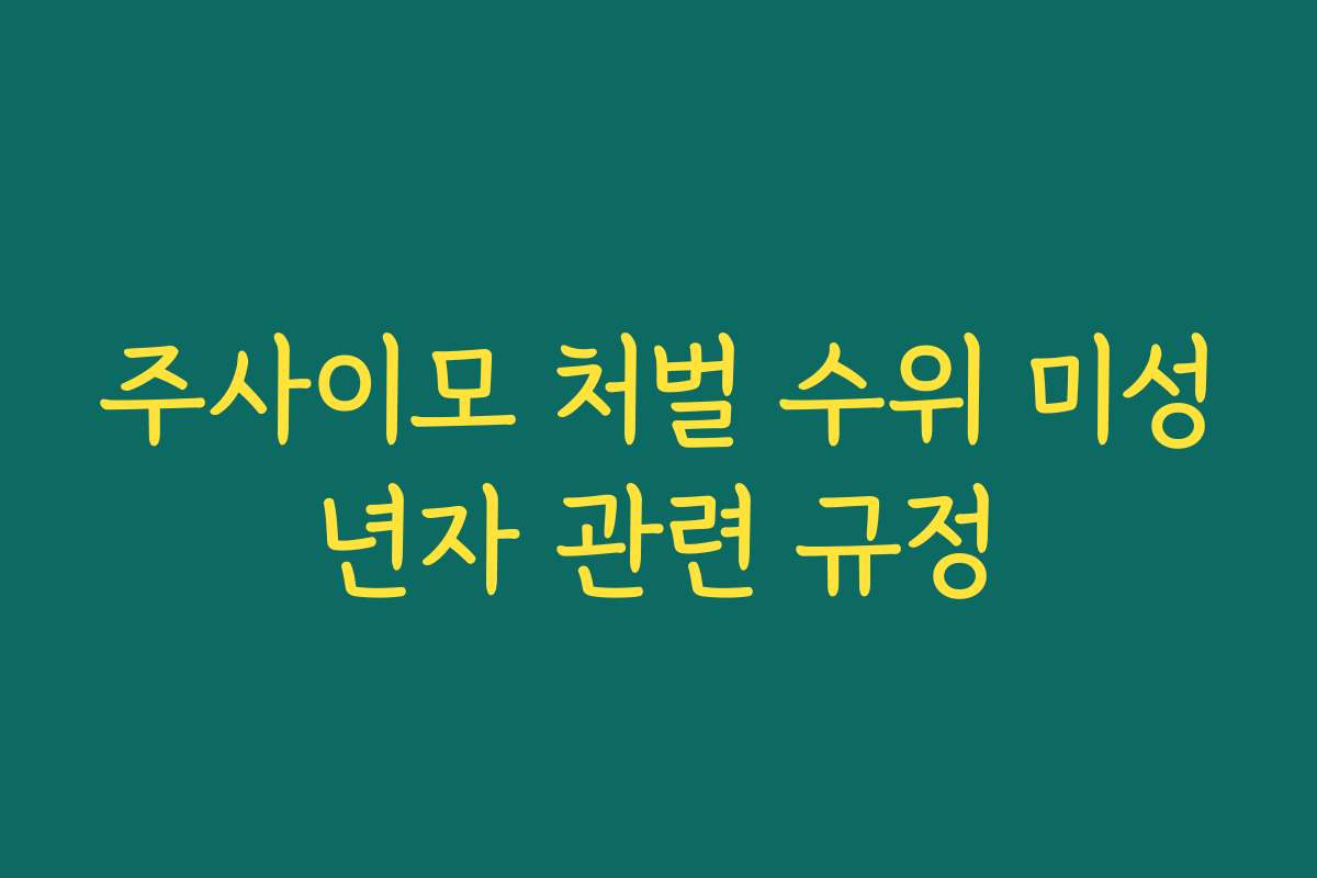 주사이모 처벌 수위 미성년자 관련 규정