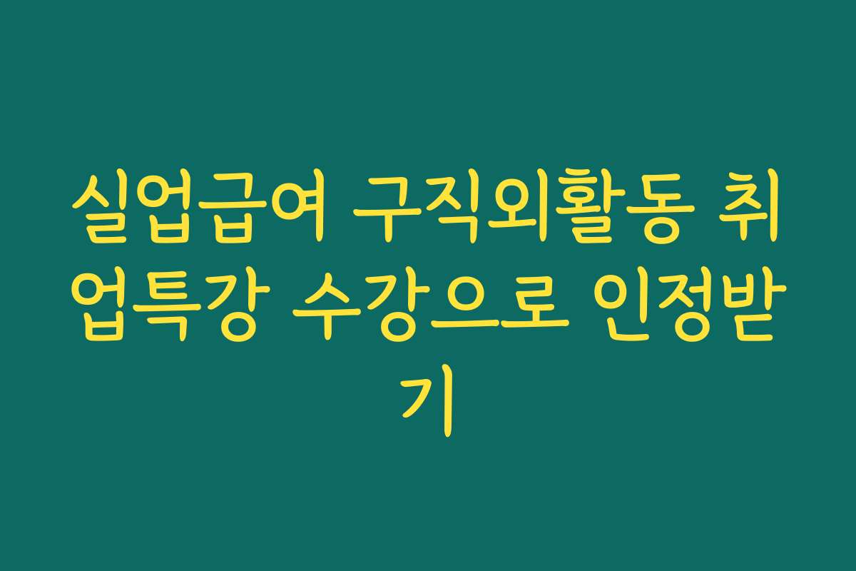 실업급여 구직외활동 취업특강 수강으로 인정받기