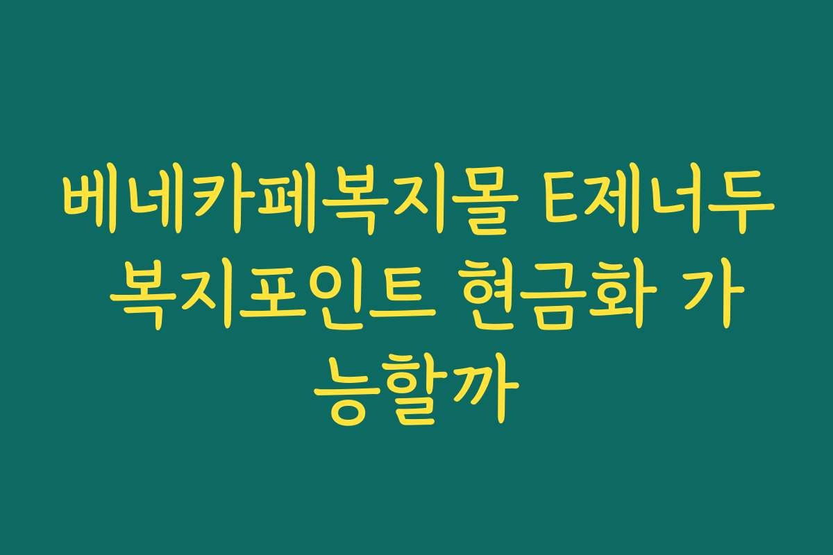 베네카페복지몰 E제너두 복지포인트 현금화 가능할까
