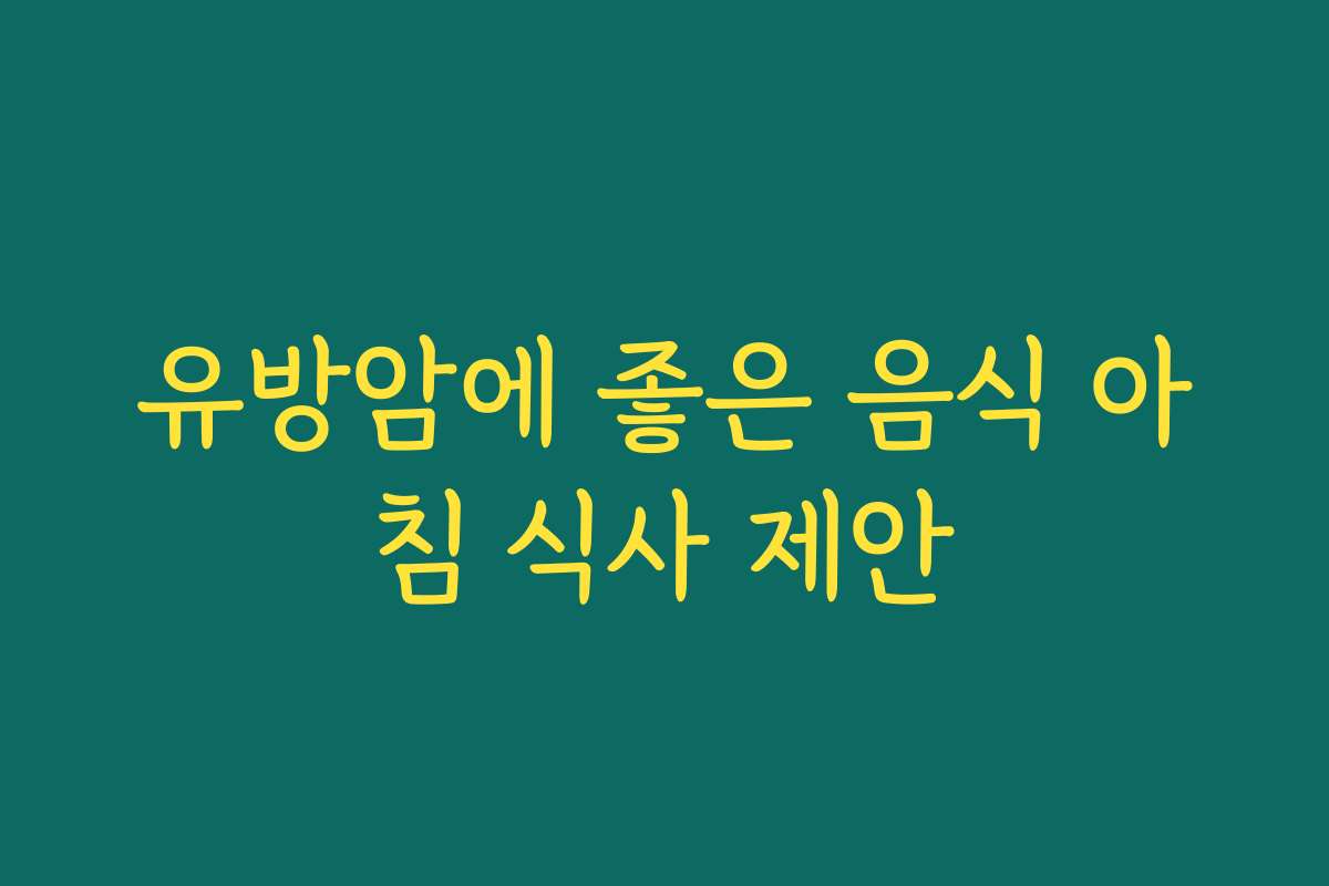 유방암에 좋은 음식 아침 식사 제안