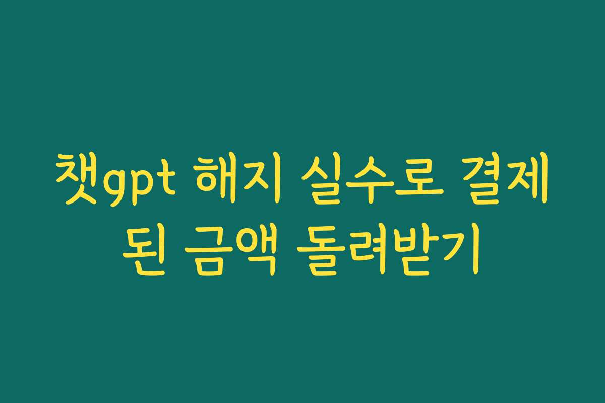 챗gpt 해지 실수로 결제된 금액 돌려받기