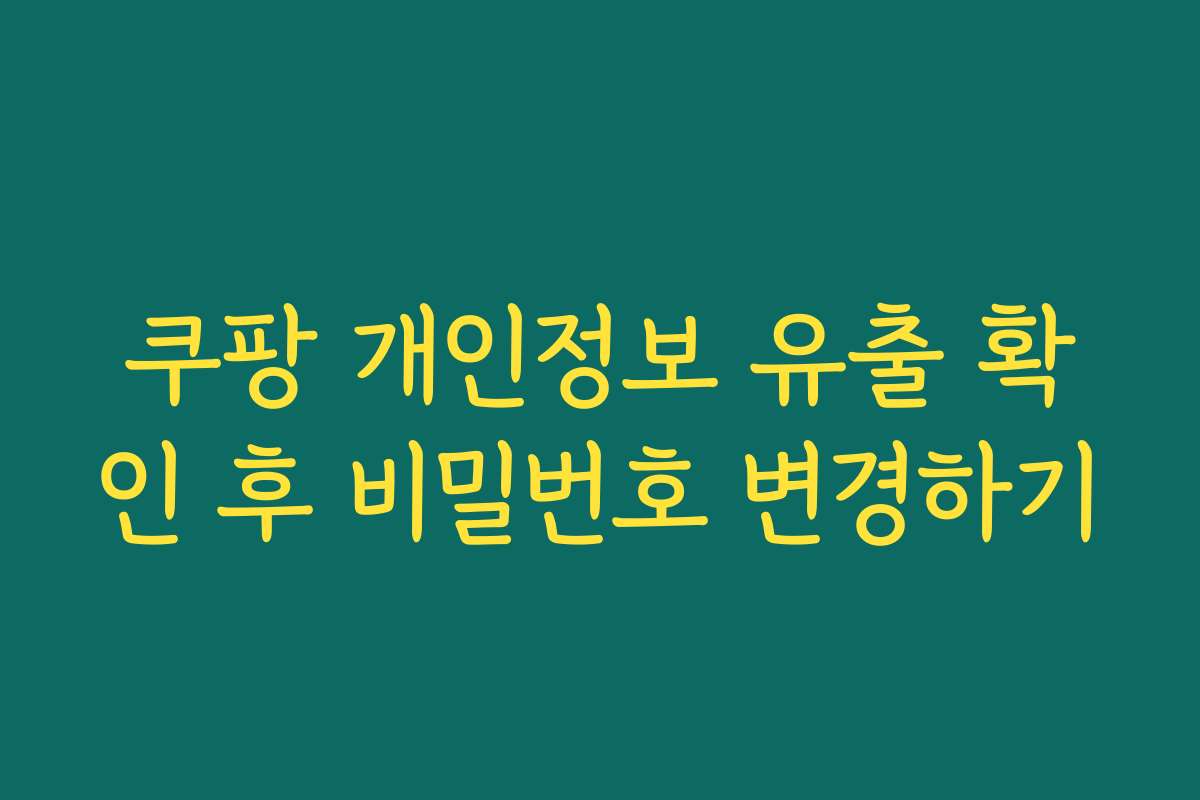 쿠팡 개인정보 유출 확인 후 비밀번호 변경하기