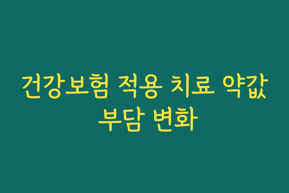 건강보험 적용 치료 약값 부담 변화
