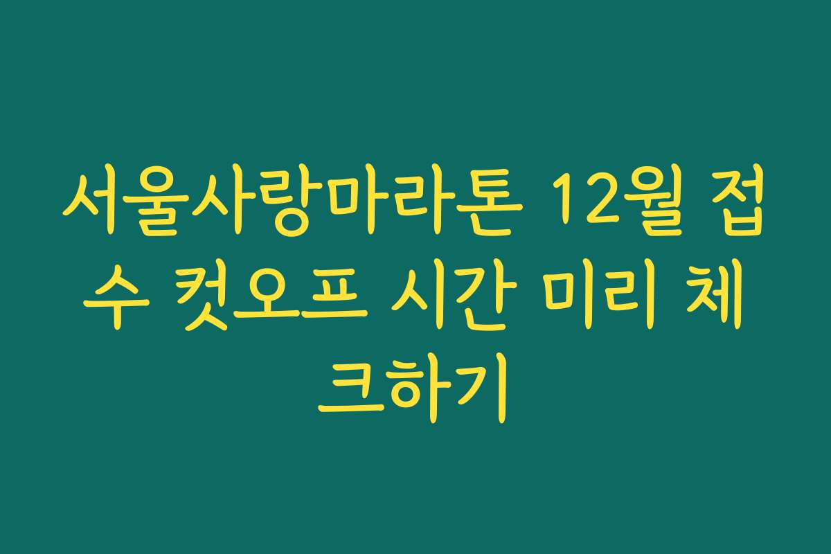 서울사랑마라톤 12월 접수 컷오프 시간 미리 체크하기