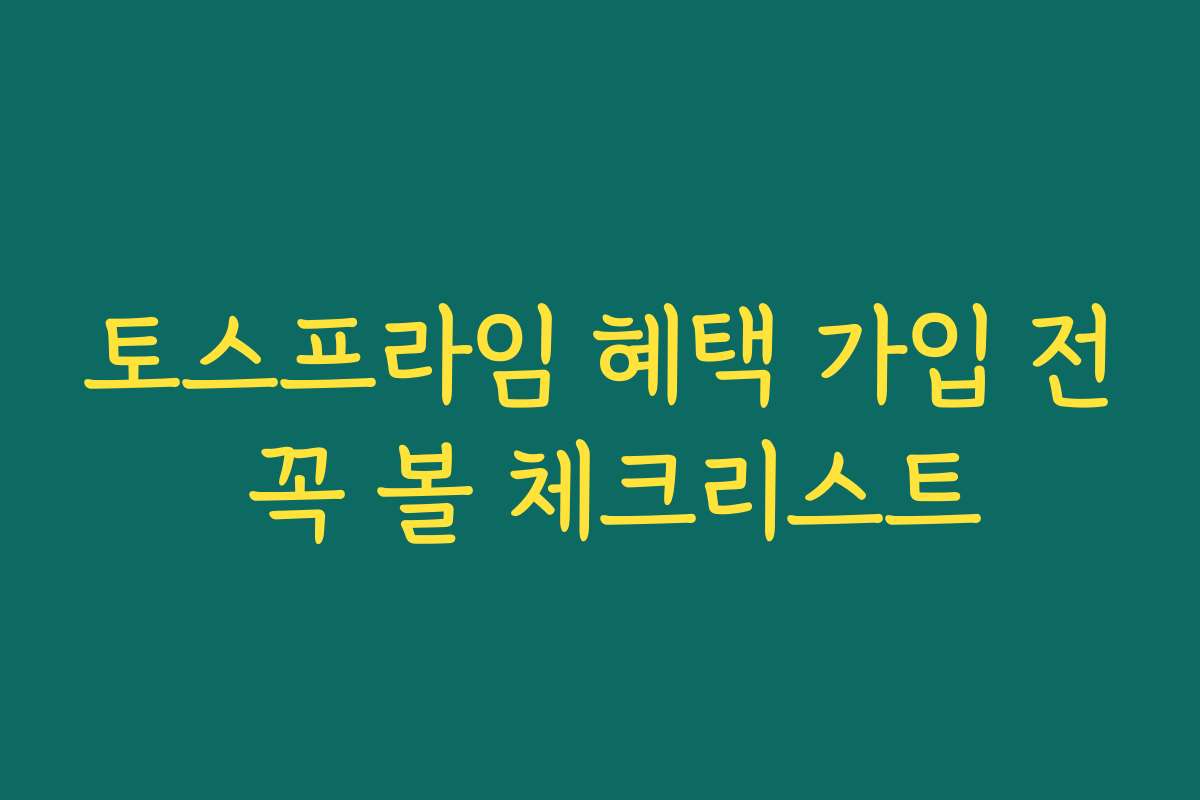 토스프라임 혜택 가입 전 꼭 볼 체크리스트